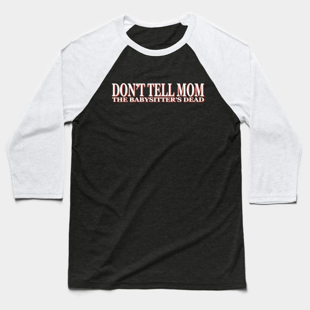 Don't Tell Mom the Babysitter's Dead Baseball T-Shirt by DCMiller01